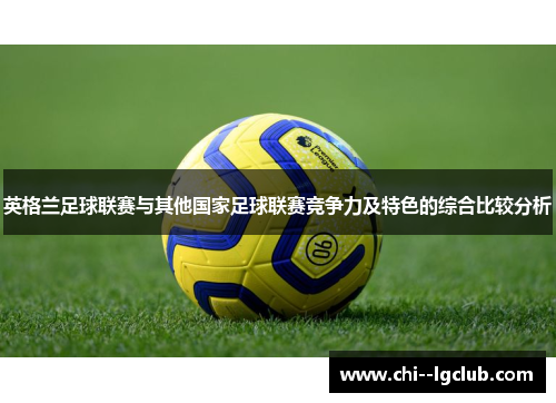 英格兰足球联赛与其他国家足球联赛竞争力及特色的综合比较分析
