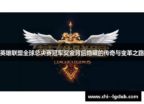 英雄联盟全球总决赛冠军奖金背后隐藏的传奇与变革之路 英雄联盟全球总决赛冠军奖金背后隐藏的传奇与变革之路