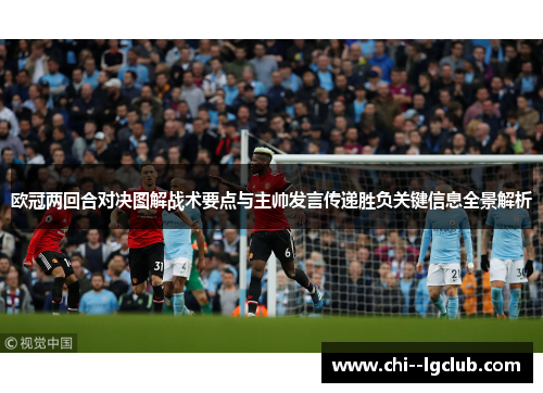 欧冠两回合对决图解战术要点与主帅发言传递胜负关键信息全景解析 欧冠两回合对决图解战术要点与主帅发言传递胜负关键信息全景解析