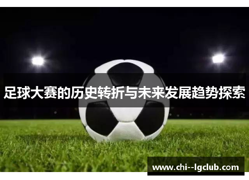 足球大赛的历史转折与未来发展趋势探索