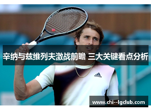辛纳与兹维列夫激战前瞻 三大关键看点分析 辛纳与兹维列夫激战前瞻 三大关键看点分析