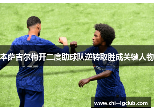 本萨吉尔梅开二度助球队逆转取胜成关键人物
